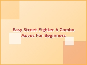 Easy Street Fighter 6 Combo Moves for Beginners