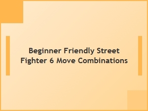 Beginner Friendly Street Fighter 6 Move Combinations