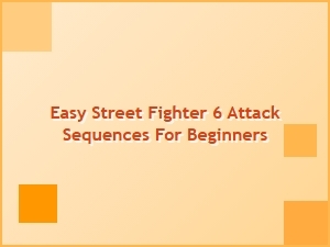 Easy Street Fighter 6 Attack Sequences for Beginners