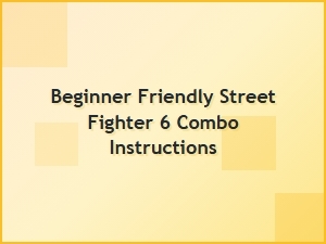 Beginner Friendly Street Fighter 6 Combo Tips