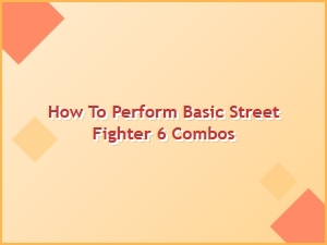 How to Perform Basic Street Fighter 6 Combos