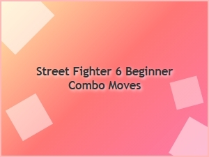 Street Fighter 6 Beginner Combo Moves