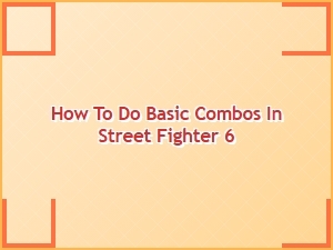 How to Do Basic Combos in Street Fighter 6