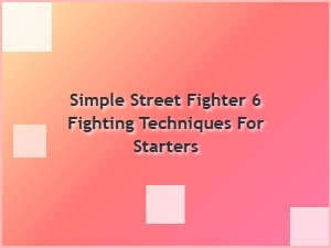 Simple Street Fighter 6 Starters Combos