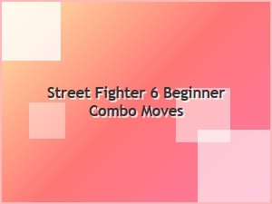 Street Fighter 6 Beginner Combo Moves Quick Start