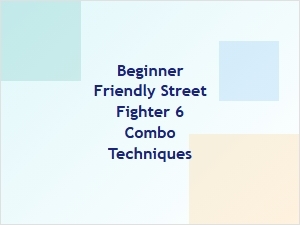 Beginner Friendly Street Fighter 6 Combo Techniques