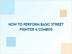 How to Perform Basic Street Fighter 6 Combos